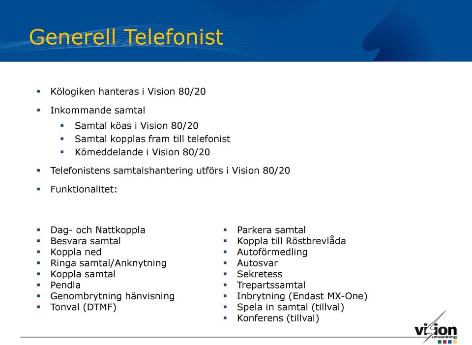 Besvara samtal Koppla ned Ringa samtal/anknytning Koppla samtal Pendla Genombrytning hänvisning Tonval (DTMF) Parkera samtal