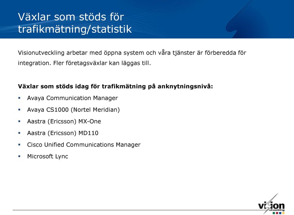 Växlar som stöds idag för trafikmätning på anknytningsnivå: Avaya Communication Manager Avaya