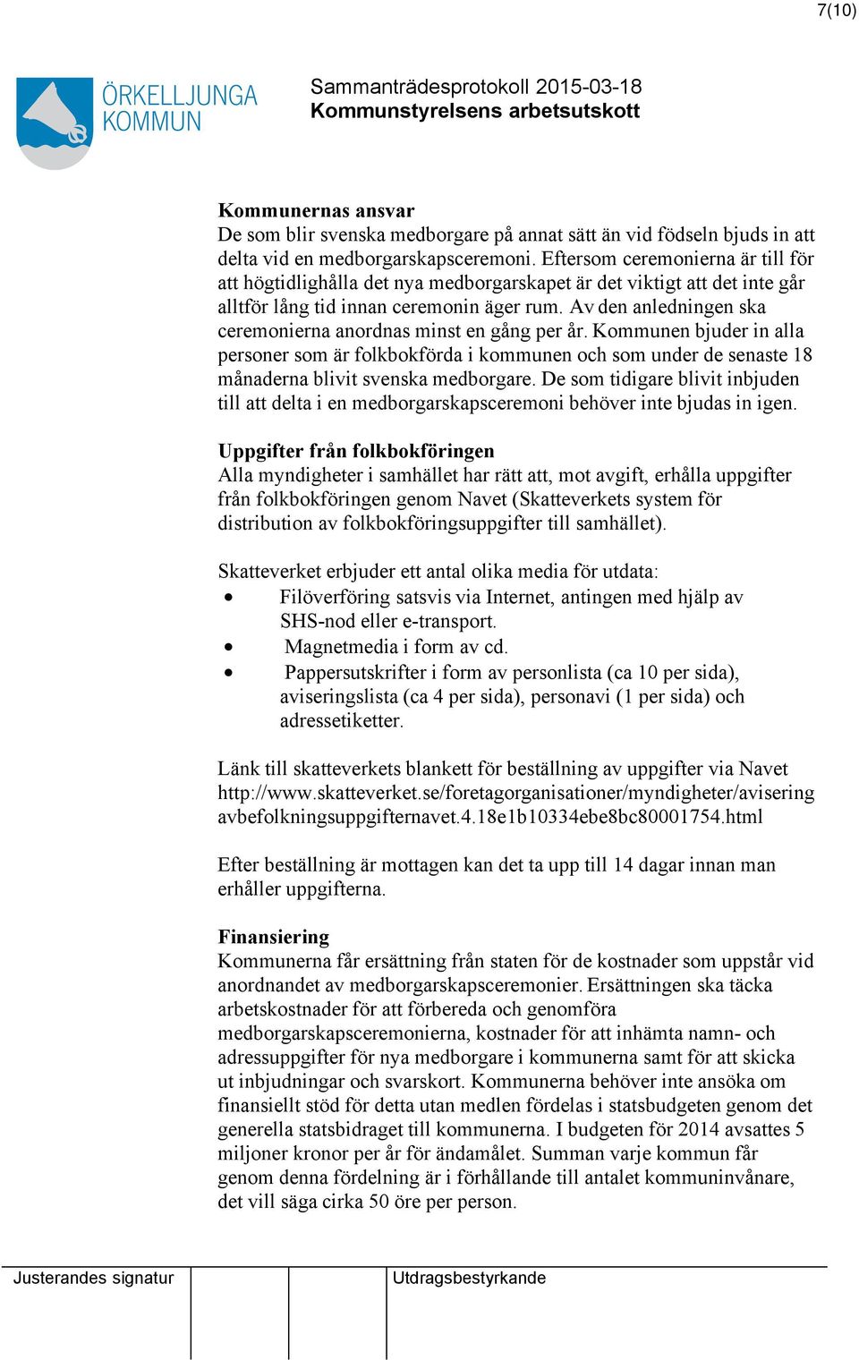 Av den anledningen ska ceremonierna anordnas minst en gång per år. Kommunen bjuder in alla personer som är folkbokförda i kommunen och som under de senaste 18 månaderna blivit svenska medborgare.