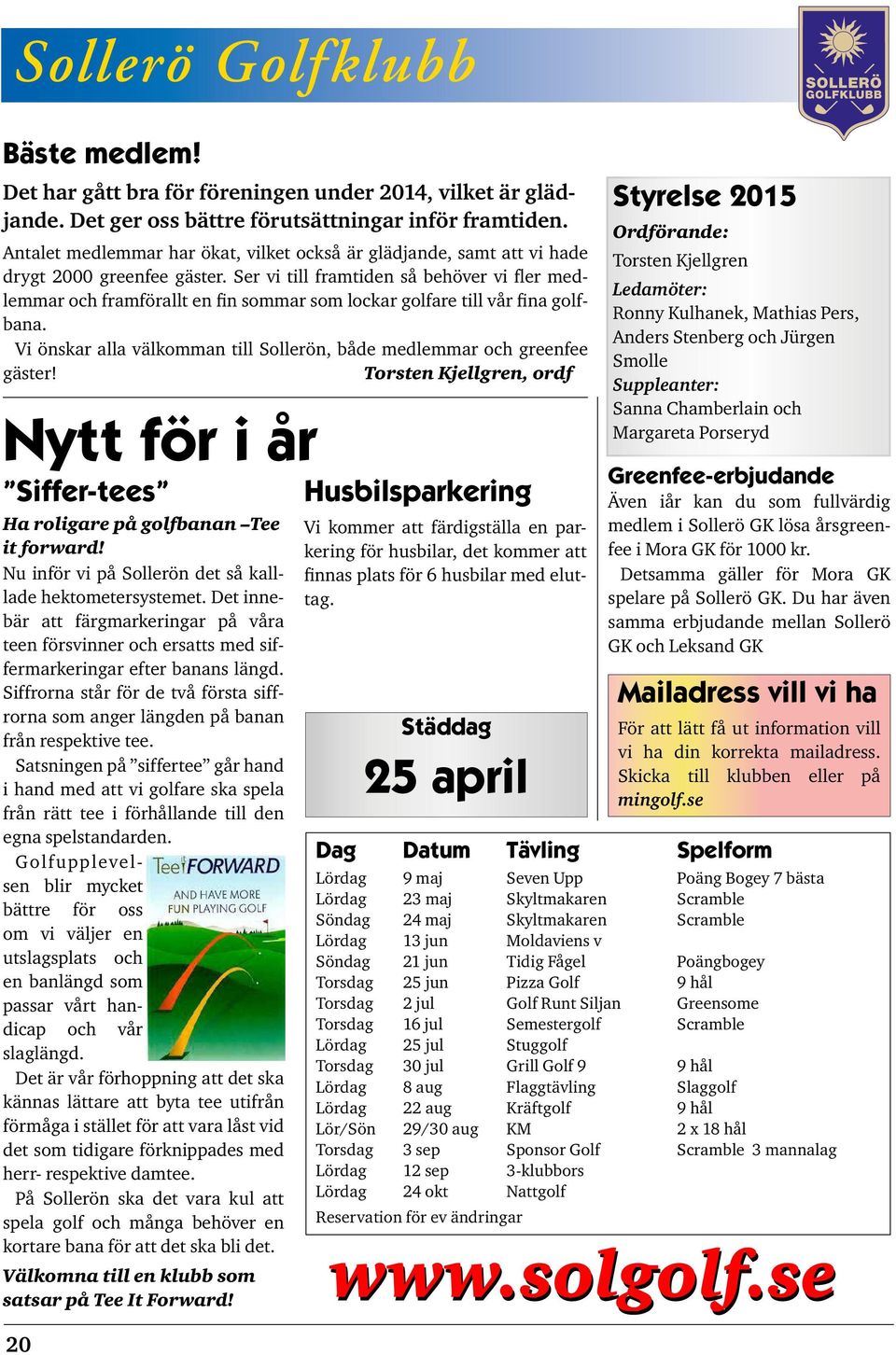 Ser vi till framtiden så behöver vi fler medlemmar och framförallt en fin sommar som lockar golfare till vår fina golfbana. Vi önskar alla välkomman till Sollerön, både medlemmar och greenfee gäster!