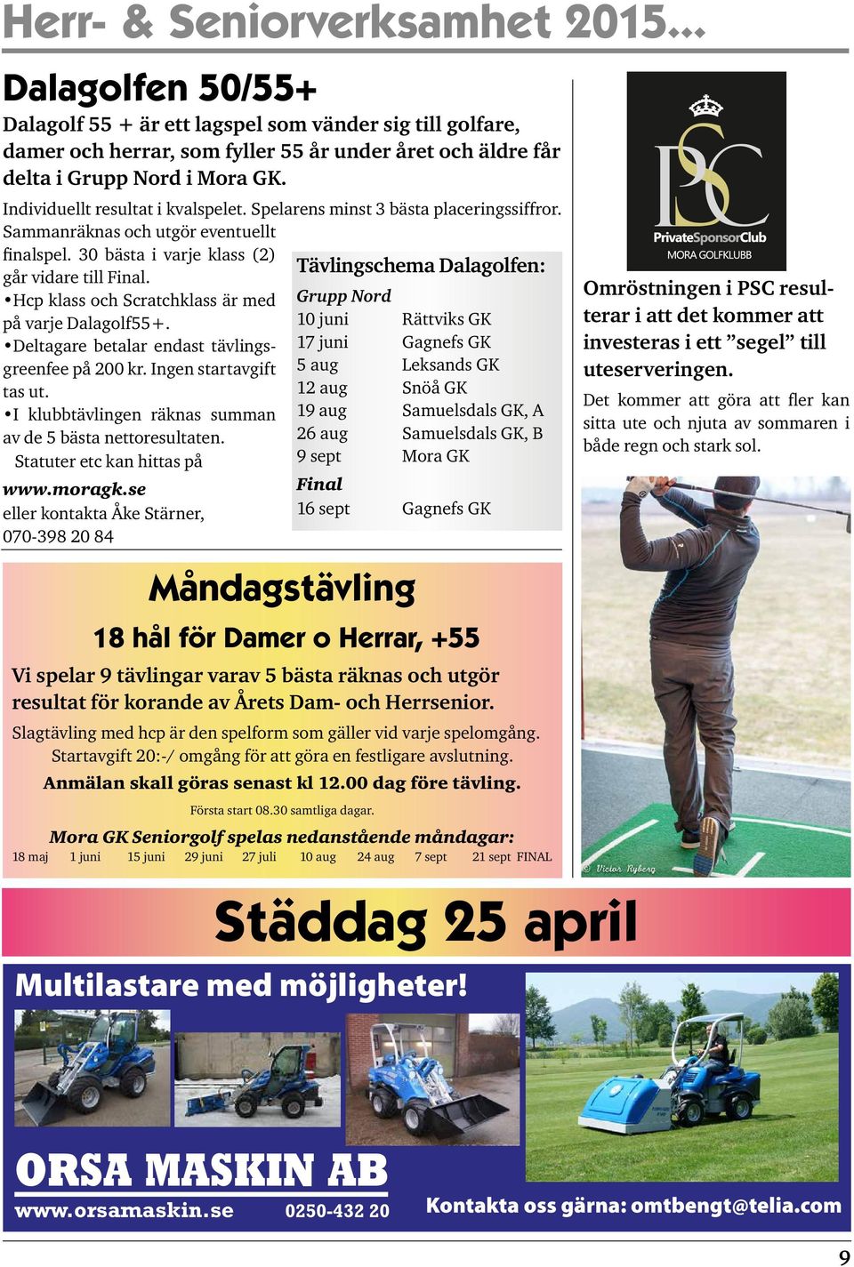 Hcp klass och Scratchklass är med på varje Dalagolf55+. Deltagare betalar endast tävlingsgreenfee på 200 kr. Ingen startavgift tas ut. I klubbtävlingen räknas summan av de 5 bästa nettoresultaten.