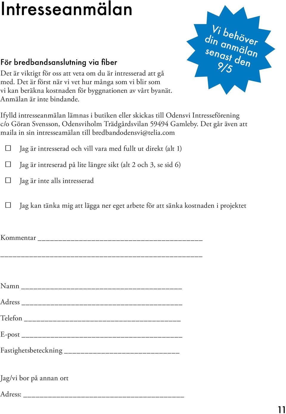 Vi behöver din anmälan senast den 9/5 Ifylld intresseanmälan lämnas i butiken eller skickas till Odensvi Intresseförening c/o Göran Svensson, Odensviholm Trädgårdsvilan 59494 Gamleby.
