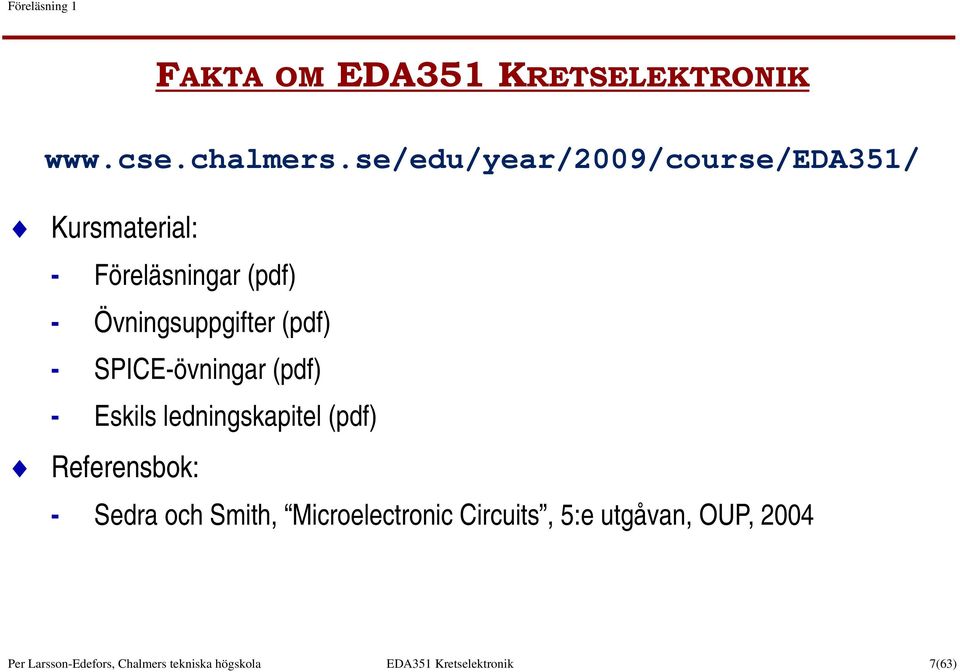 (pdf) - SPICE-övningar (pdf) - Eskils ledningskapitel (pdf) Referensbok: - Sedra och