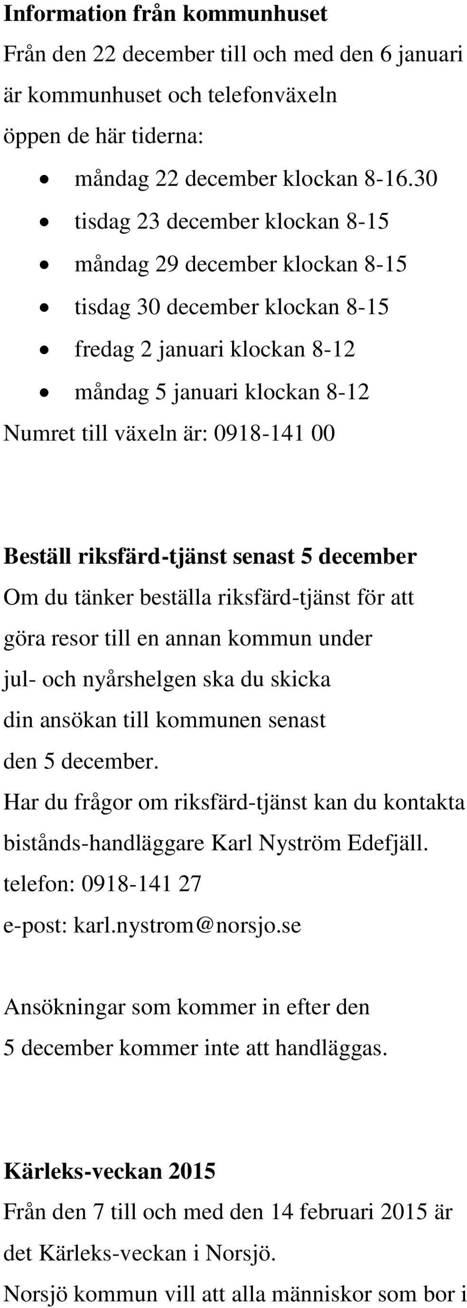 Beställ riksfärd-tjänst senast 5 december Om du tänker beställa riksfärd-tjänst för att göra resor till en annan kommun under jul- och nyårshelgen ska du skicka din ansökan till kommunen senast den 5