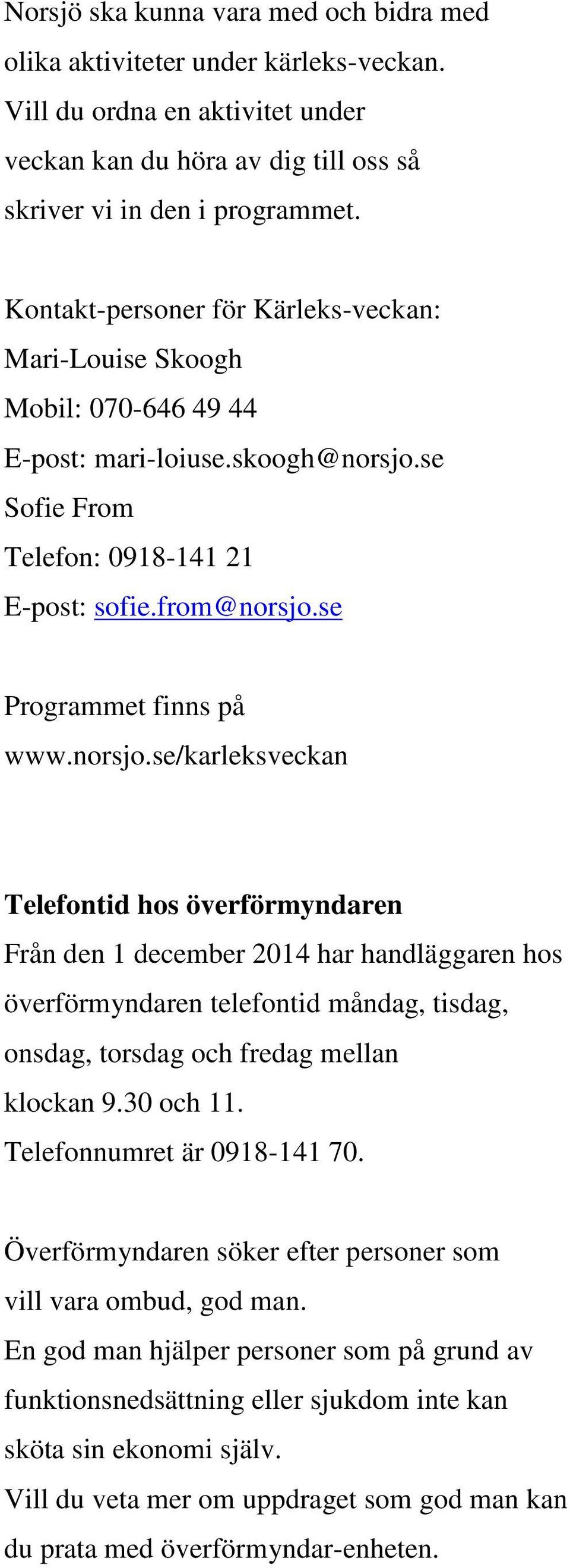 norsjo.se/karleksveckan Telefontid hos överförmyndaren Från den 1 december 2014 har handläggaren hos överförmyndaren telefontid måndag, tisdag, onsdag, torsdag och fredag mellan klockan 9.30 och 11.