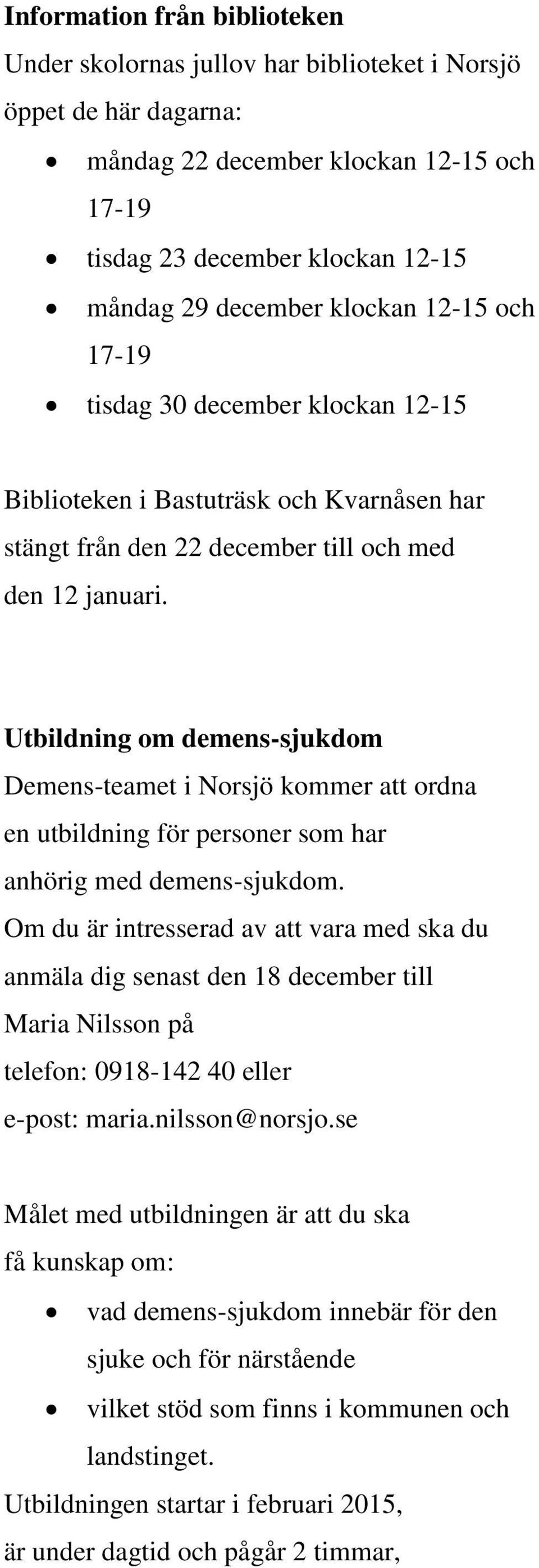 Utbildning om demens-sjukdom Demens-teamet i Norsjö kommer att ordna en utbildning för personer som har anhörig med demens-sjukdom.