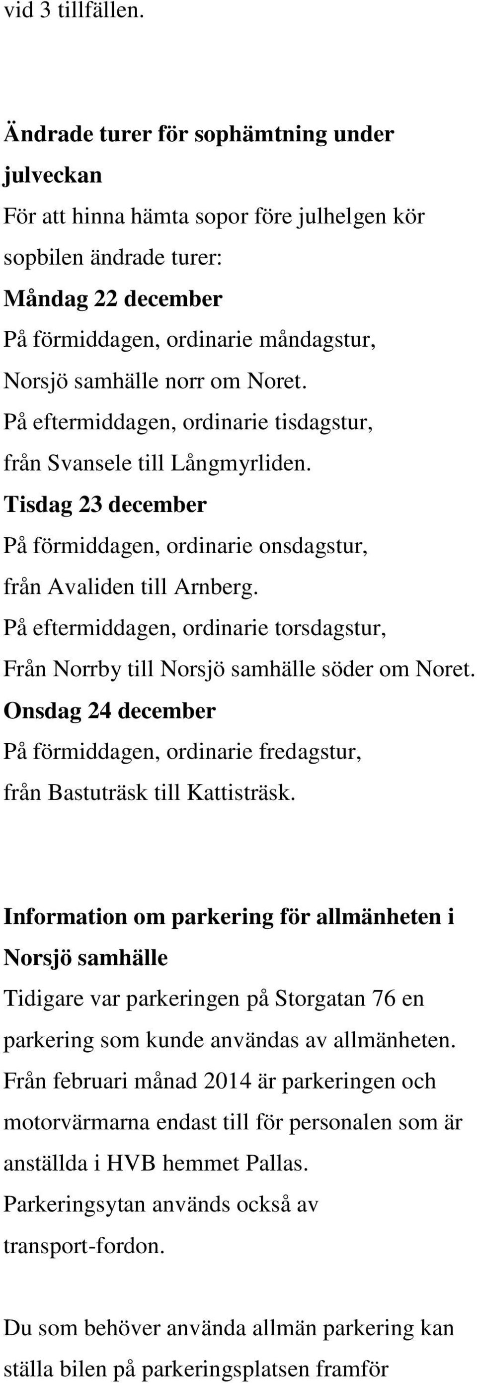 Noret. På eftermiddagen, ordinarie tisdagstur, från Svansele till Långmyrliden. Tisdag 23 december På förmiddagen, ordinarie onsdagstur, från Avaliden till Arnberg.