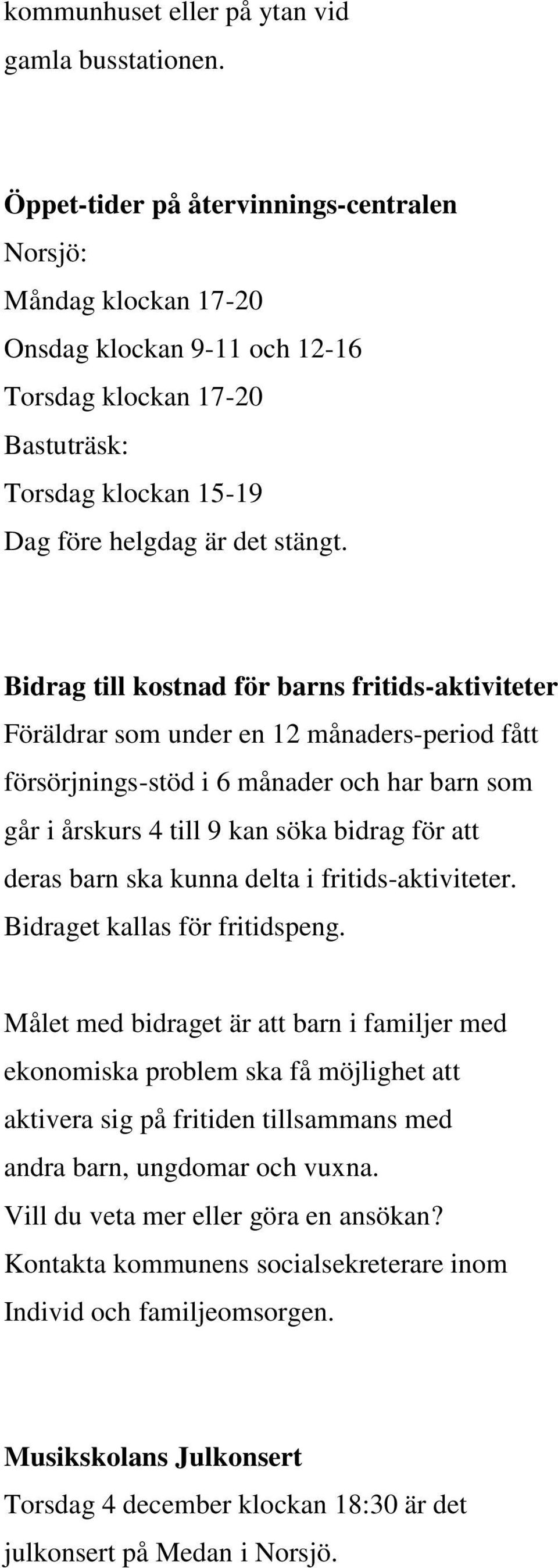 Bidrag till kostnad för barns fritids-aktiviteter Föräldrar som under en 12 månaders-period fått försörjnings-stöd i 6 månader och har barn som går i årskurs 4 till 9 kan söka bidrag för att deras