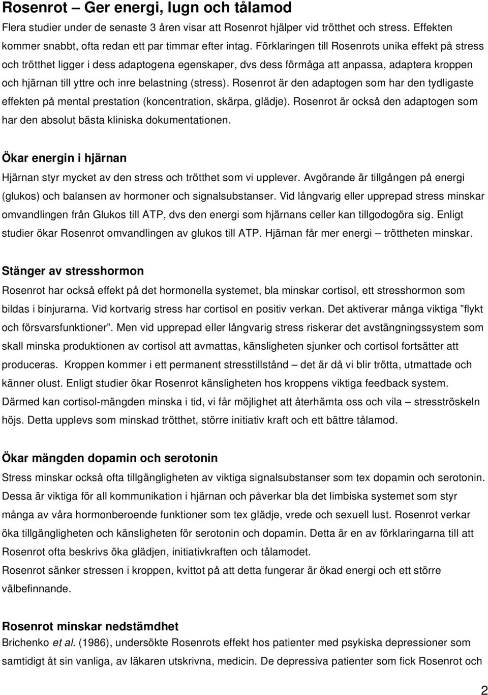 Rosenrot är den adaptogen som har den tydligaste effekten på mental prestation (koncentration, skärpa, glädje). Rosenrot är också den adaptogen som har den absolut bästa kliniska dokumentationen.