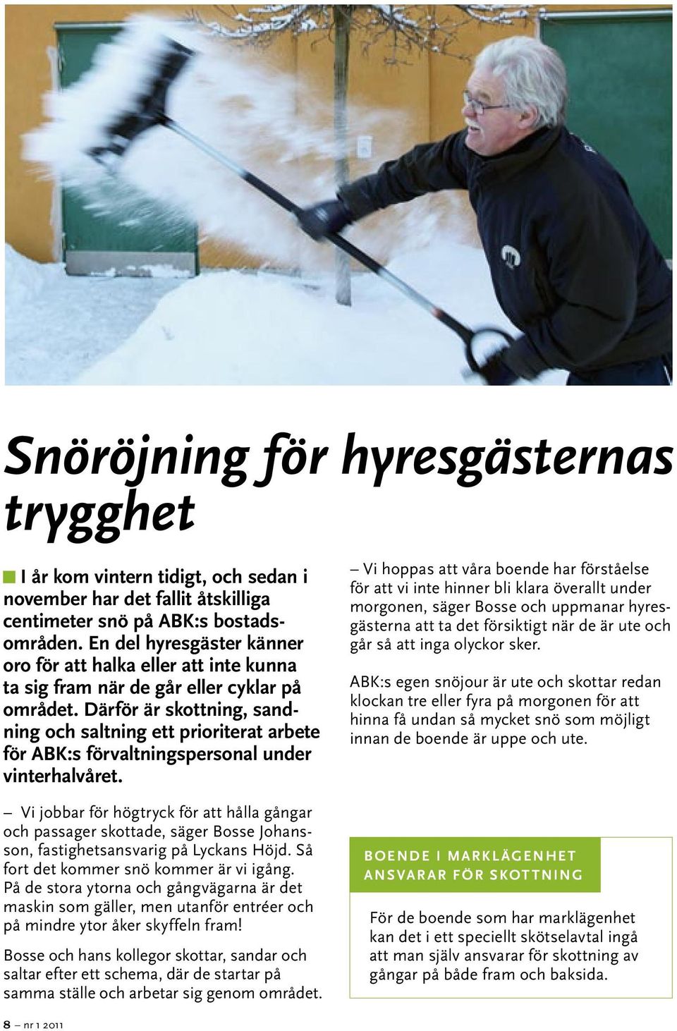 Därför är skottning, sandning och saltning ett prioriterat arbete för ABK:s förvaltningspersonal under vinterhalvåret.