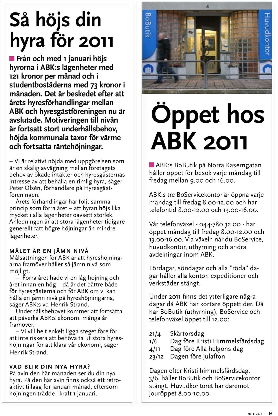 Motiveringen till nivån är fortsatt stort underhållsbehov, höjda kommunala taxor för värme och fortsatta räntehöjningar.