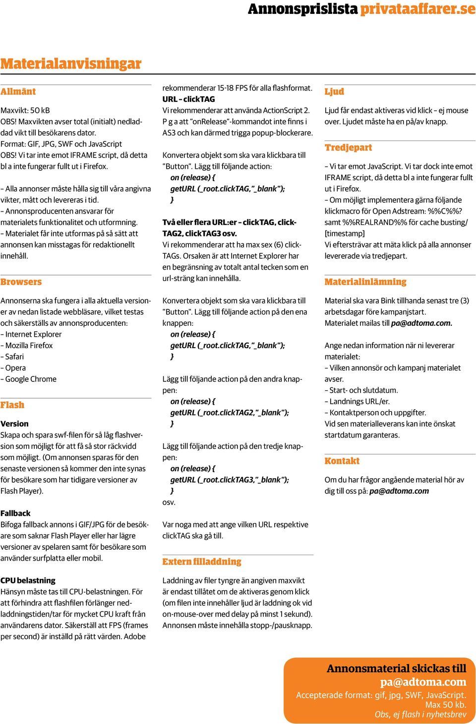 Annonsproducenten ansvarar för materialets funktionalitet och utformning. Materialet får inte utformas på så sätt att annonsen kan misstagas för redaktionellt innehåll.