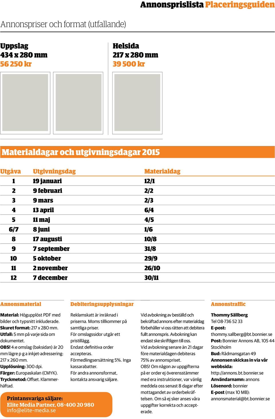 Annonsmaterial Debiteringsupplysningar Annonstraffic Material: Högupplöst PDF med bilder och typsnitt inkluderade. Skuret format: 217 x 280 mm. Utfall: 5 mm på varje sida om dokumentet. OBS!