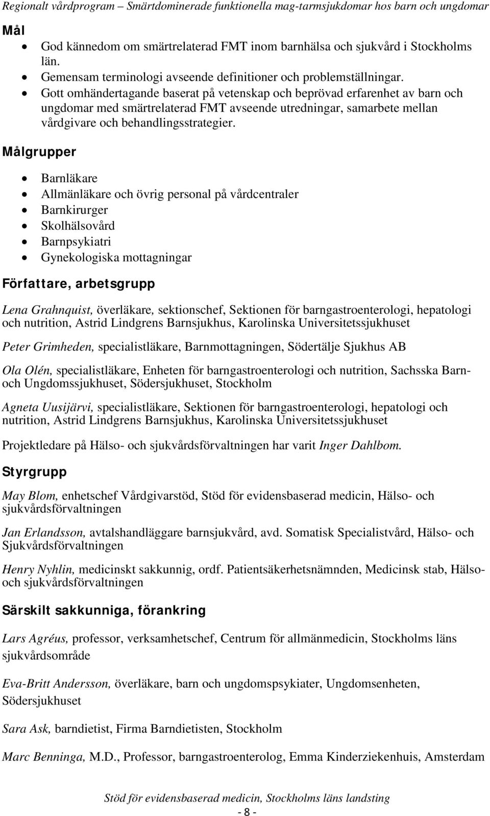 Målgrupper Barnläkare Allmänläkare och övrig personal på vårdcentraler Barnkirurger Skolhälsovård Barnpsykiatri Gynekologiska mottagningar Författare, arbetsgrupp Lena Grahnquist, överläkare,