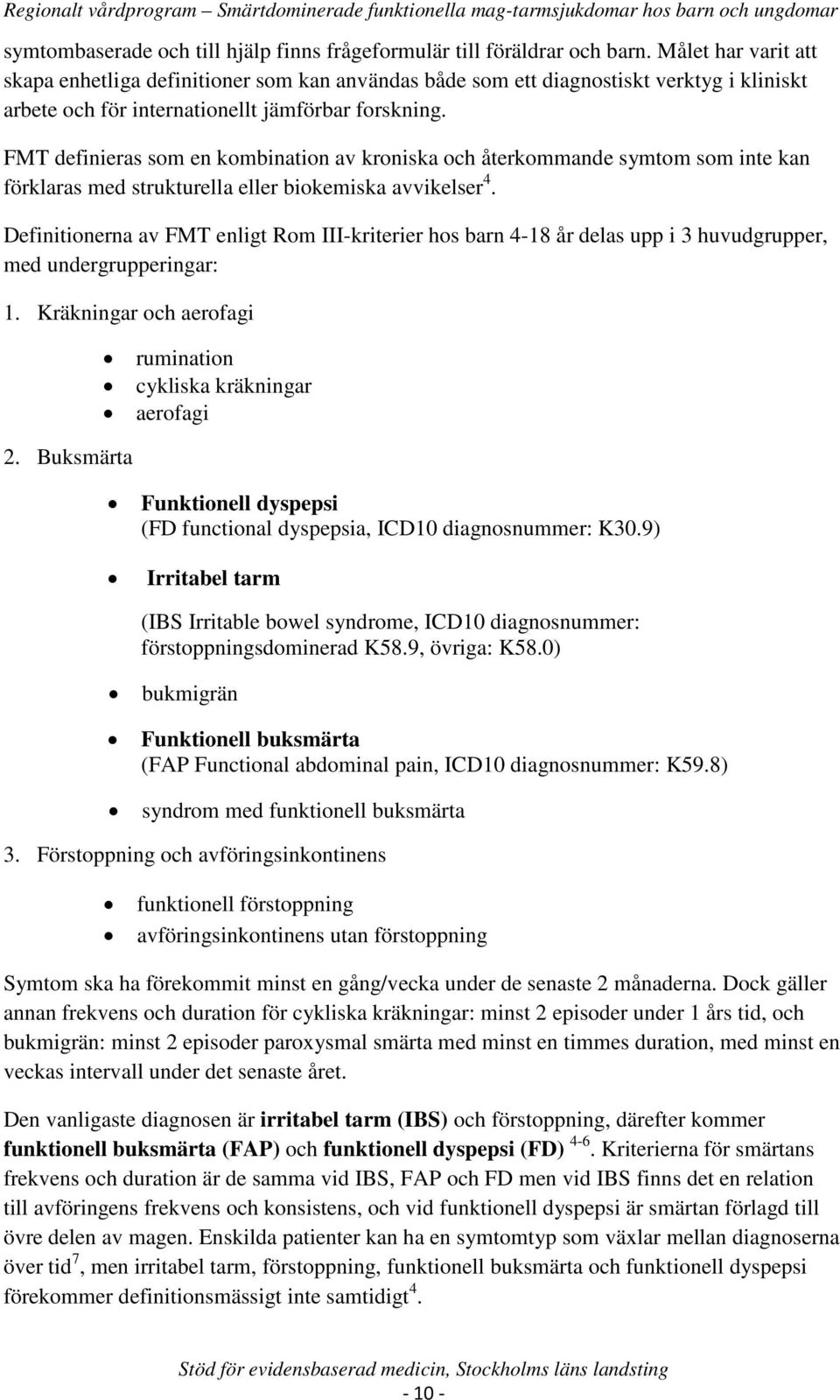 FMT definieras som en kombination av kroniska och återkommande symtom som inte kan förklaras med strukturella eller biokemiska avvikelser 4.