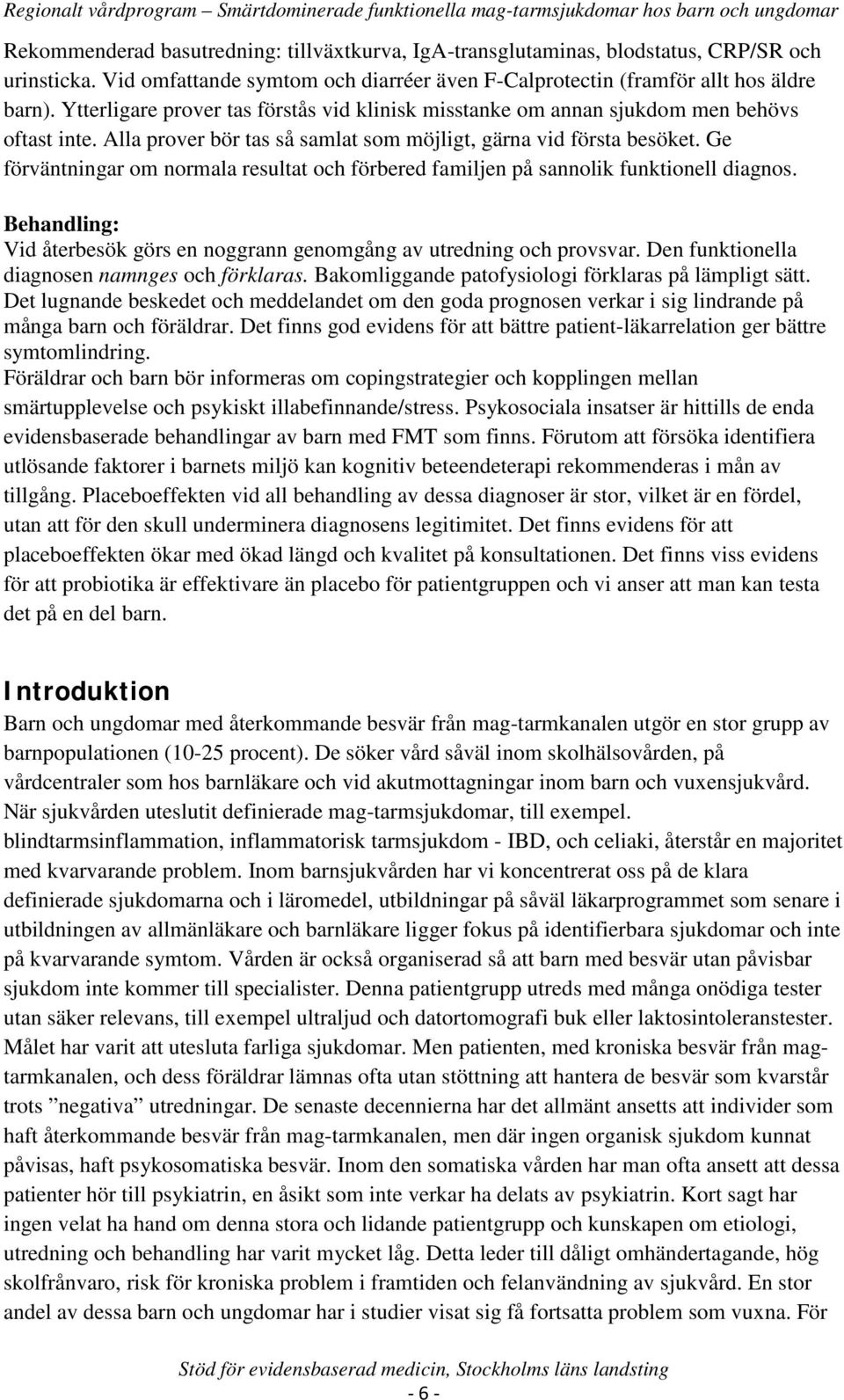 Ge förväntningar om normala resultat och förbered familjen på sannolik funktionell diagnos. Behandling: Vid återbesök görs en noggrann genomgång av utredning och provsvar.