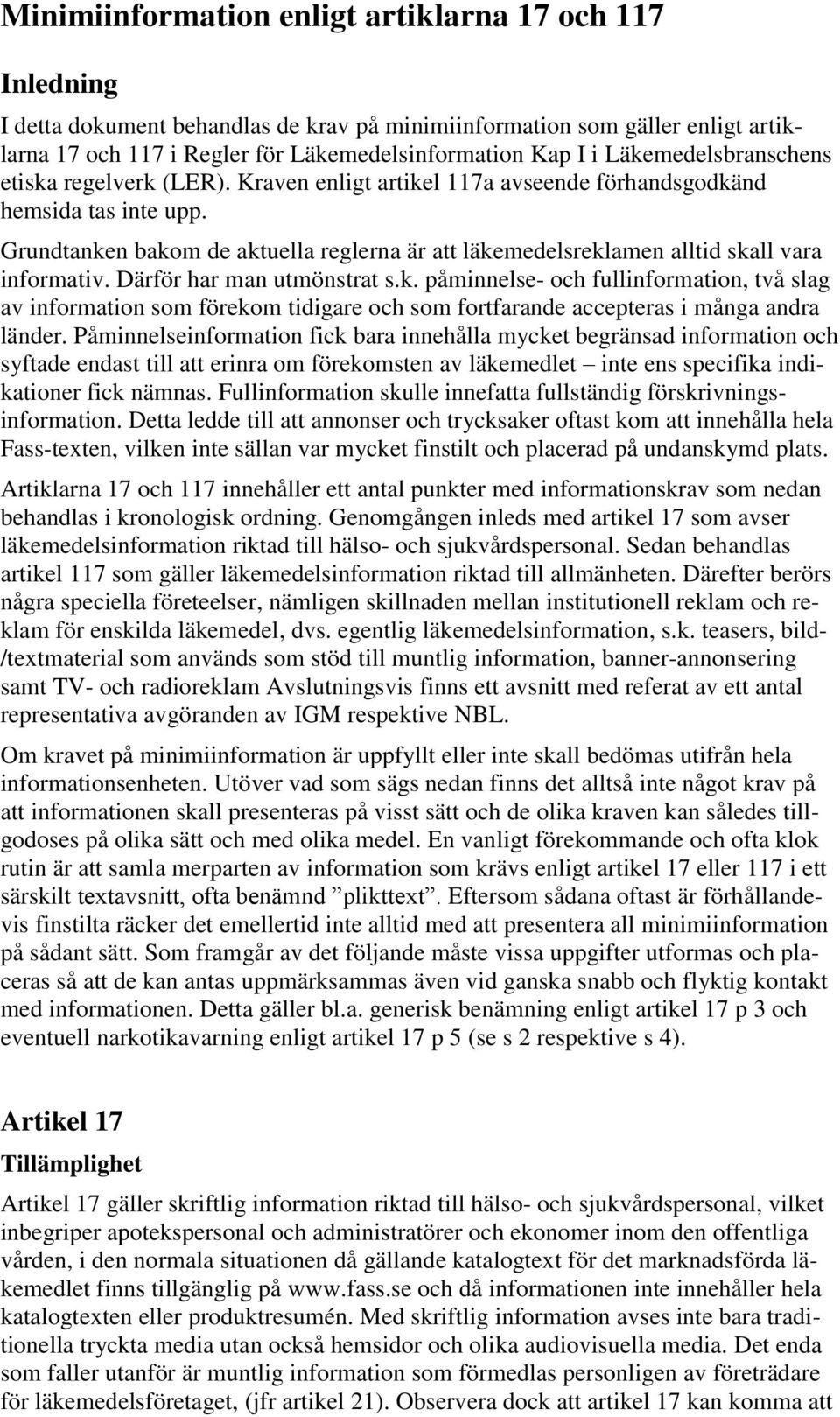 Grundtanken bakom de aktuella reglerna är att läkemedelsreklamen alltid skall vara informativ. Därför har man utmönstrat s.k. påminnelse- och fullinformation, två slag av information som förekom tidigare och som fortfarande accepteras i många andra länder.