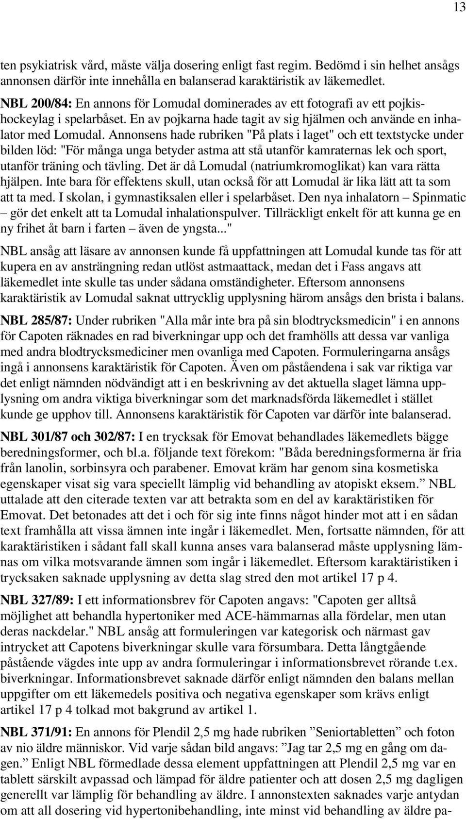 Annonsens hade rubriken "På plats i laget" och ett textstycke under bilden löd: "För många unga betyder astma att stå utanför kamraternas lek och sport, utanför träning och tävling.