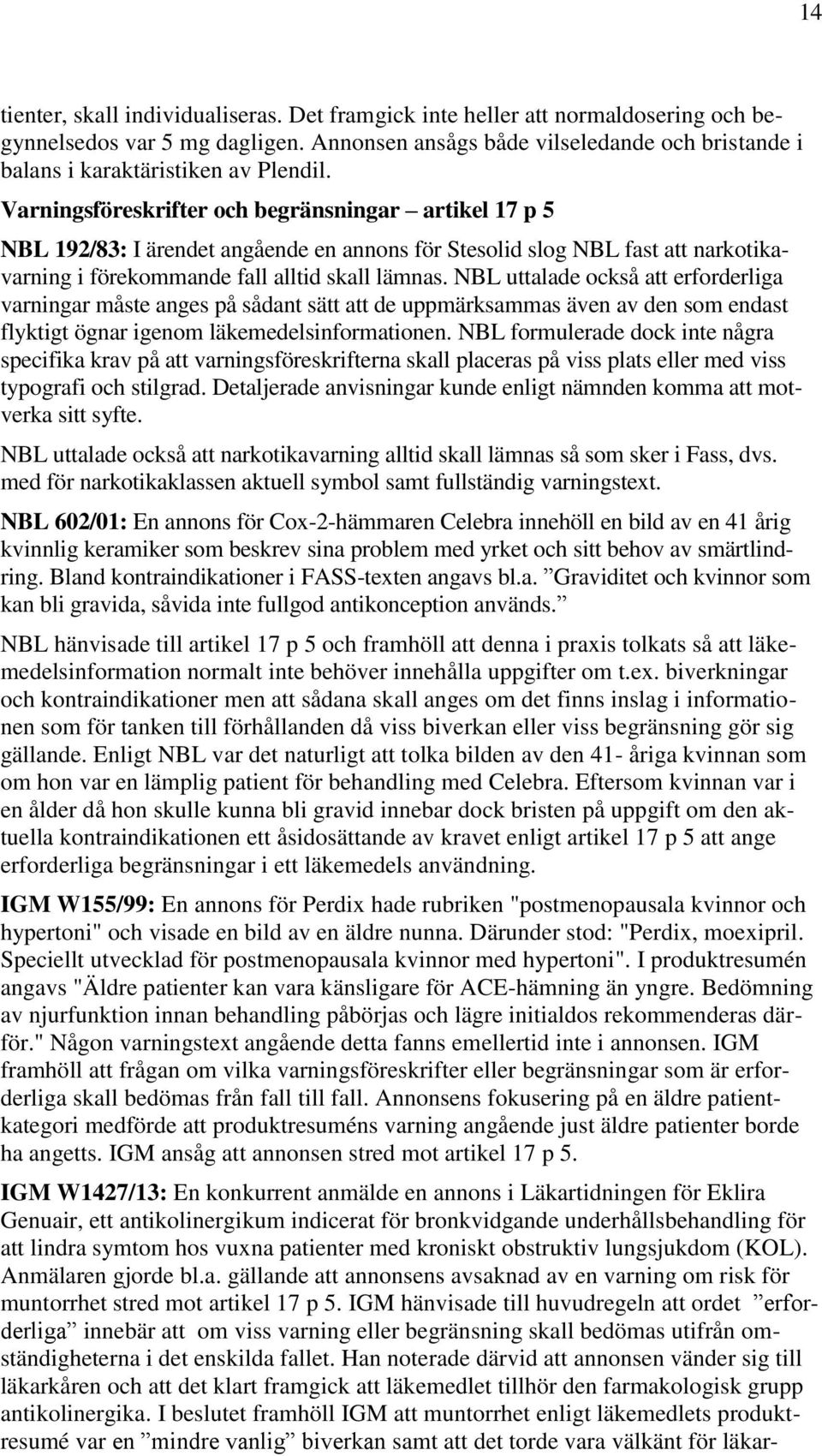 Varningsföreskrifter och begränsningar artikel 17 p 5 NBL 192/83: I ärendet angående en annons för Stesolid slog NBL fast att narkotikavarning i förekommande fall alltid skall lämnas.