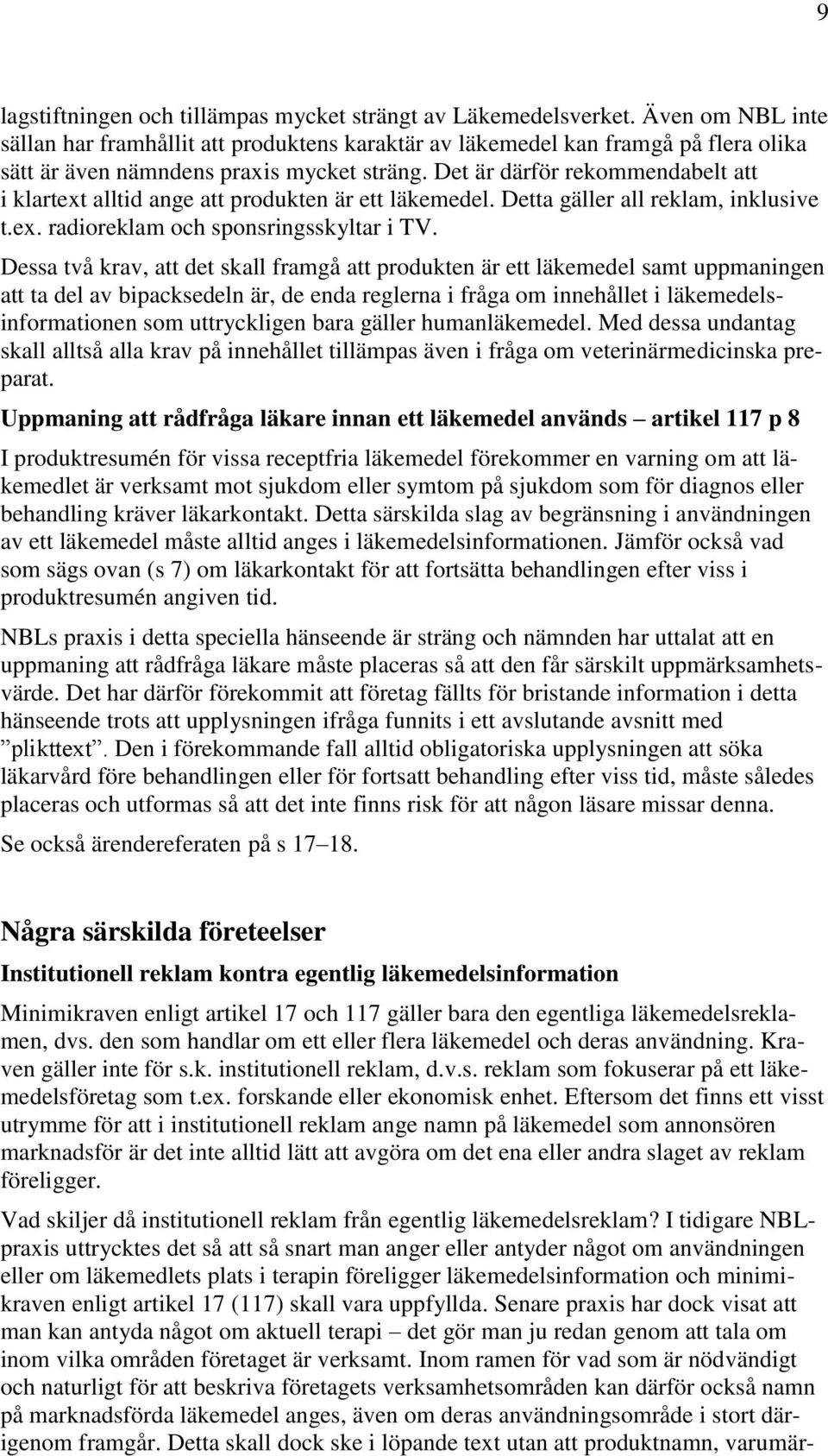 Det är därför rekommendabelt att i klartext alltid ange att produkten är ett läkemedel. Detta gäller all reklam, inklusive t.ex. radioreklam och sponsringsskyltar i TV.