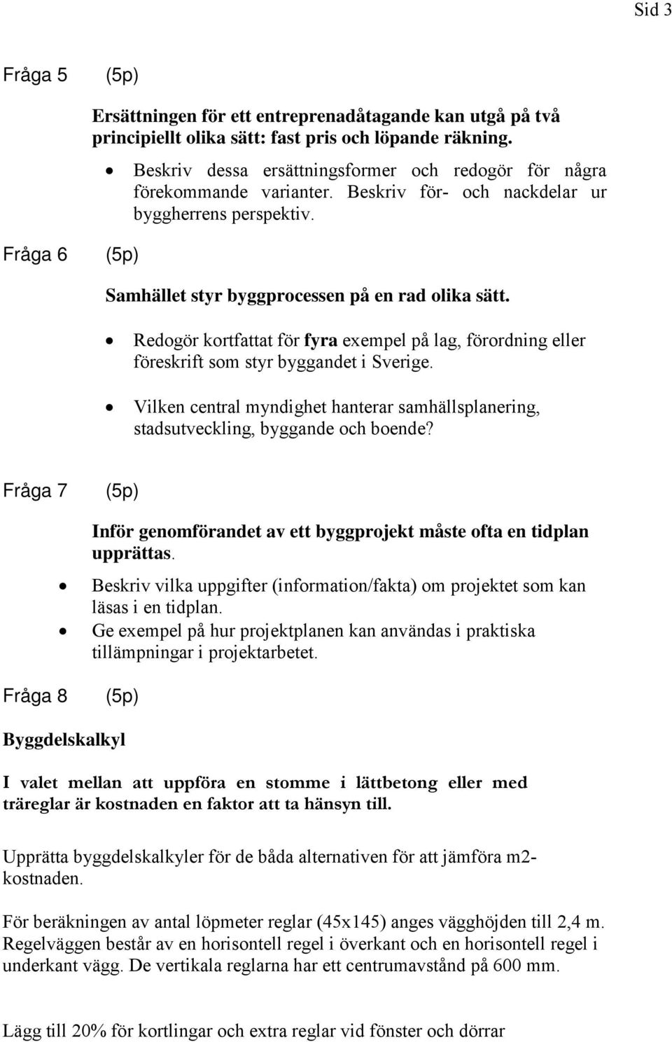 Redogör kortfattat för fyra exempel på lag, förordning eller föreskrift som styr byggandet i Sverige. Vilken central myndighet hanterar samhällsplanering, stadsutveckling, byggande och boende?