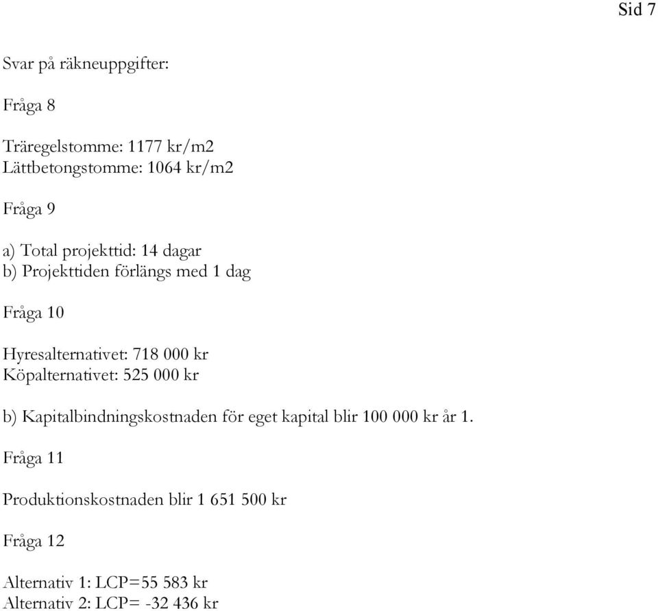 Köpalternativet: 525 000 kr b) Kapitalbindningskostnaden för eget kapital blir 100 000 kr år 1.