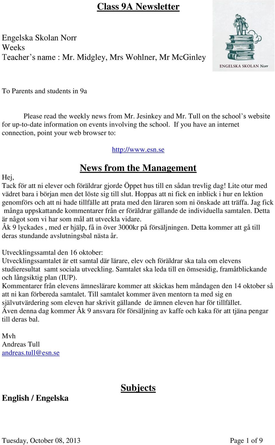 se News from the Management Hej, Tack för att ni elever och föräldrar gjorde Öppet hus till en sådan trevlig dag! Lite otur med vädret bara i början men det löste sig till slut.