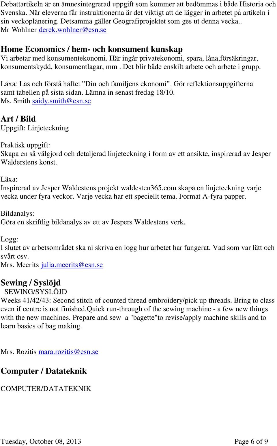 se Home Economics / hem- och konsument kunskap Vi arbetar med konsumentekonomi. Här ingår privatekonomi, spara, låna,försäkringar, konsumentskydd, konsumentlagar, mm.