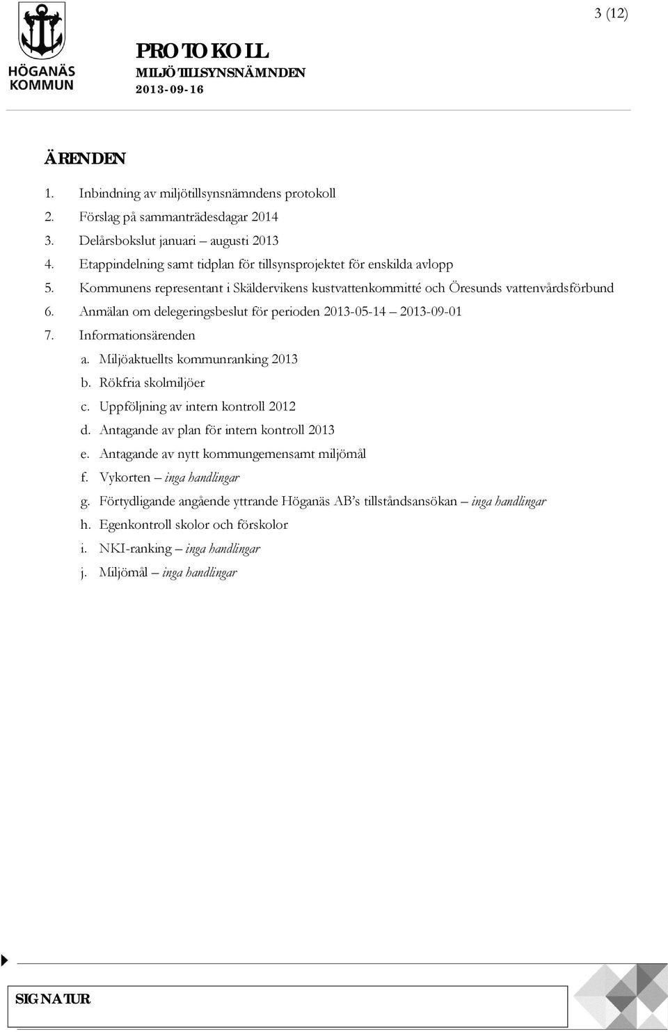 Anmälan om delegeringsbeslut för perioden 2013-05-14 2013-09-01 7. Informationsärenden a. Miljöaktuellts kommunranking 2013 b. Rökfria skolmiljöer c. Uppföljning av intern kontroll 2012 d.