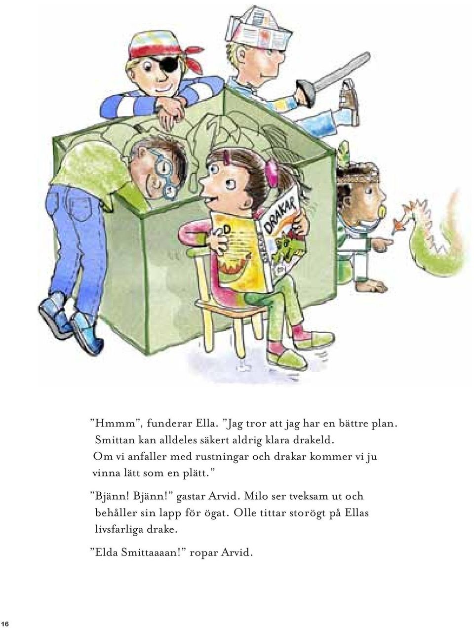 Om vi anfaller med rustningar och drakar kommer vi ju vinna lätt som en plätt. Bjänn!