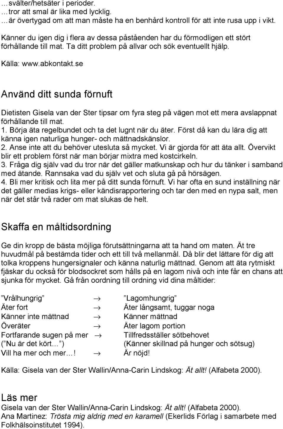 se Använd ditt sunda förnuft Dietisten Gisela van der Ster tipsar om fyra steg på vägen mot ett mera avslappnat förhållande till mat. 1. Börja äta regelbundet och ta det lugnt när du äter.