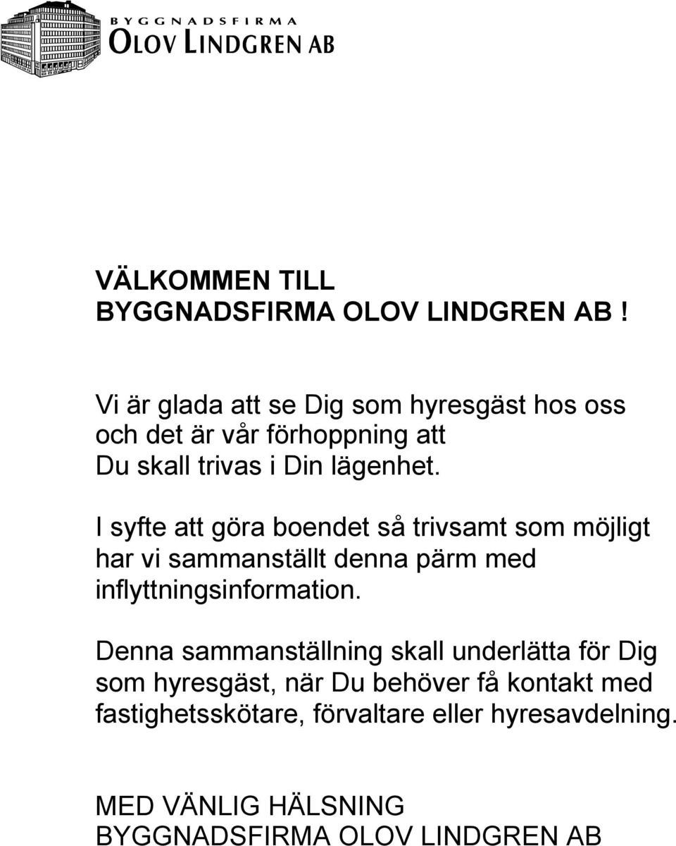 I syfte att göra boendet så trivsamt som möjligt har vi sammanställt denna pärm med inflyttningsinformation.