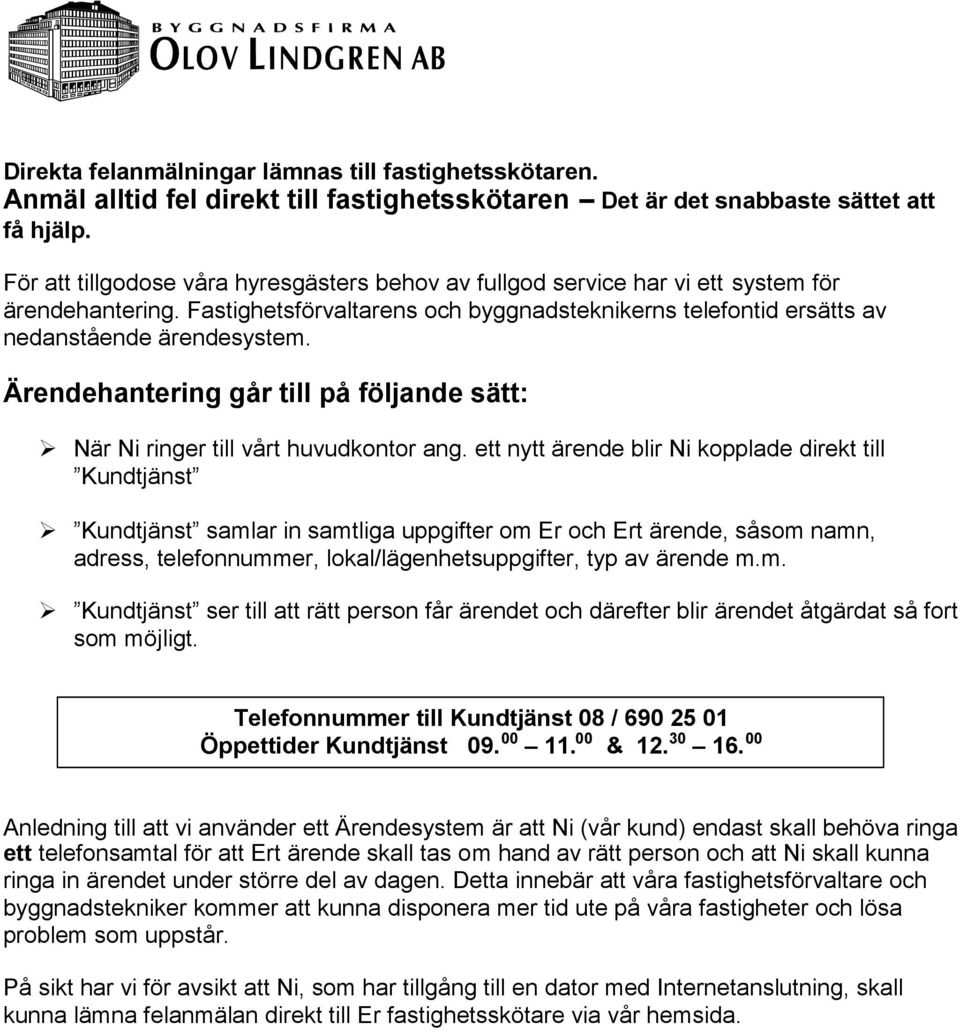 Ärendehantering går till på följande sätt: När Ni ringer till vårt huvudkontor ang.