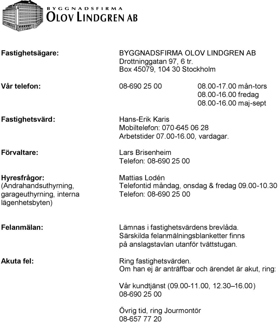 Lars Brisenheim Telefon: 08-690 25 00 Hyresfrågor: Mattias Lodén (Andrahandsuthyrning, Telefontid måndag, onsdag & fredag 09.00-10.