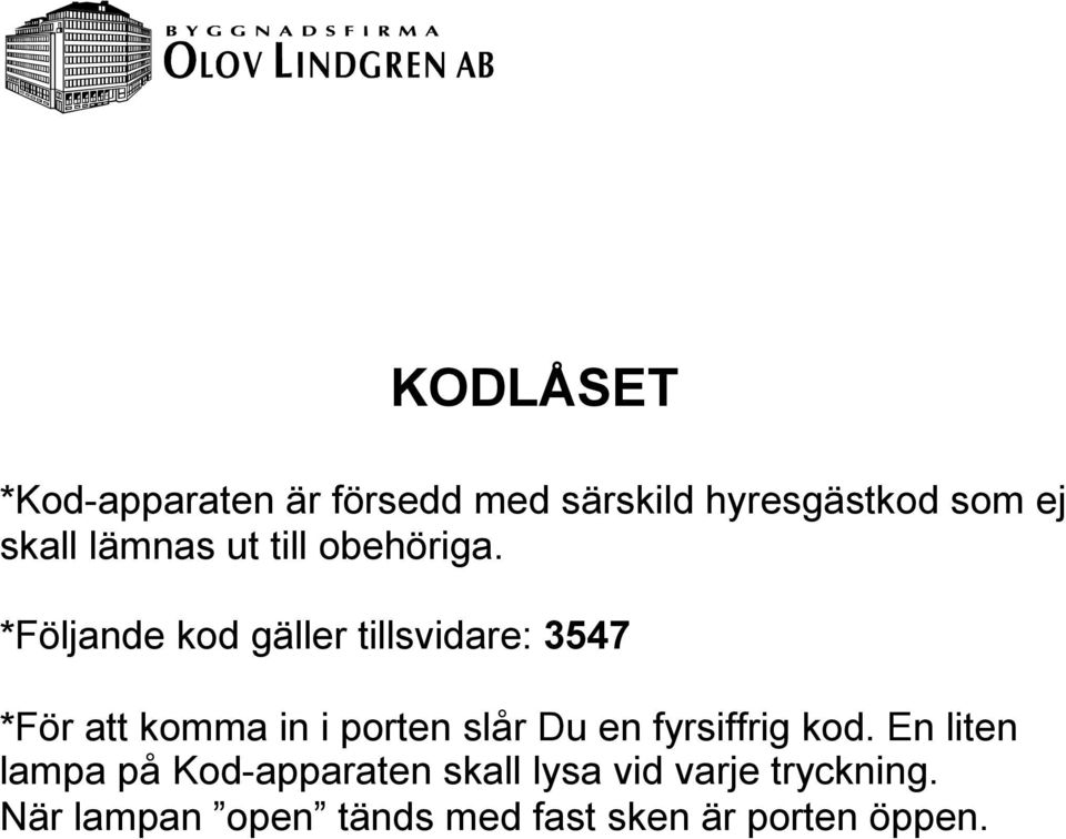 *Följande kod gäller tillsvidare: 3547 *För att komma in i porten slår Du en