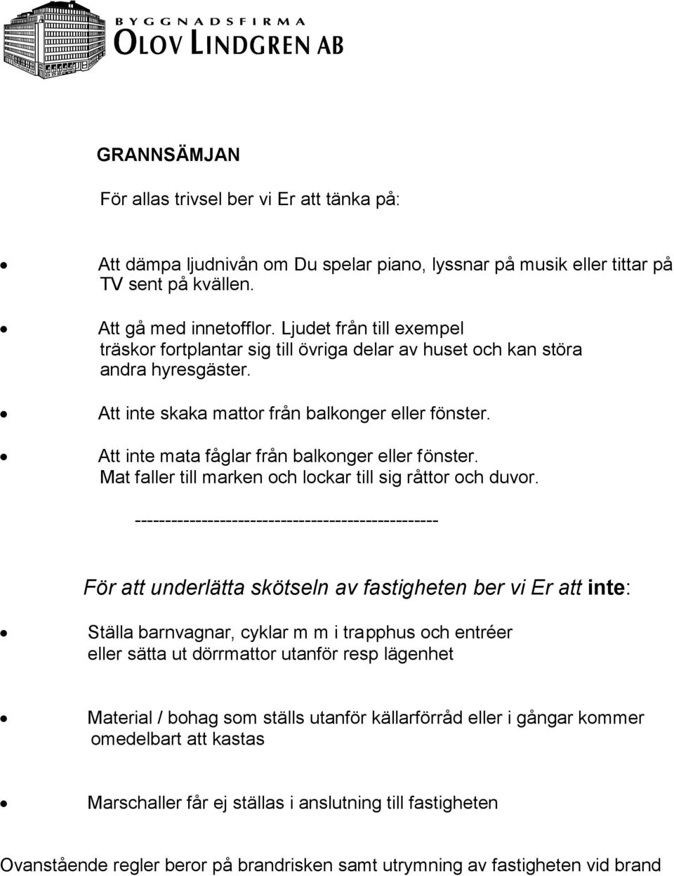 Att inte mata fåglar från balkonger eller fönster. Mat faller till marken och lockar till sig råttor och duvor.