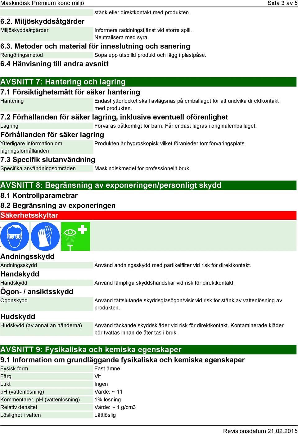 1 Försiktighetsmått för säker hantering Hantering Endast ytterlocket skall avlägsnas på emballaget för att undvika direktkontakt med produkten. 7.