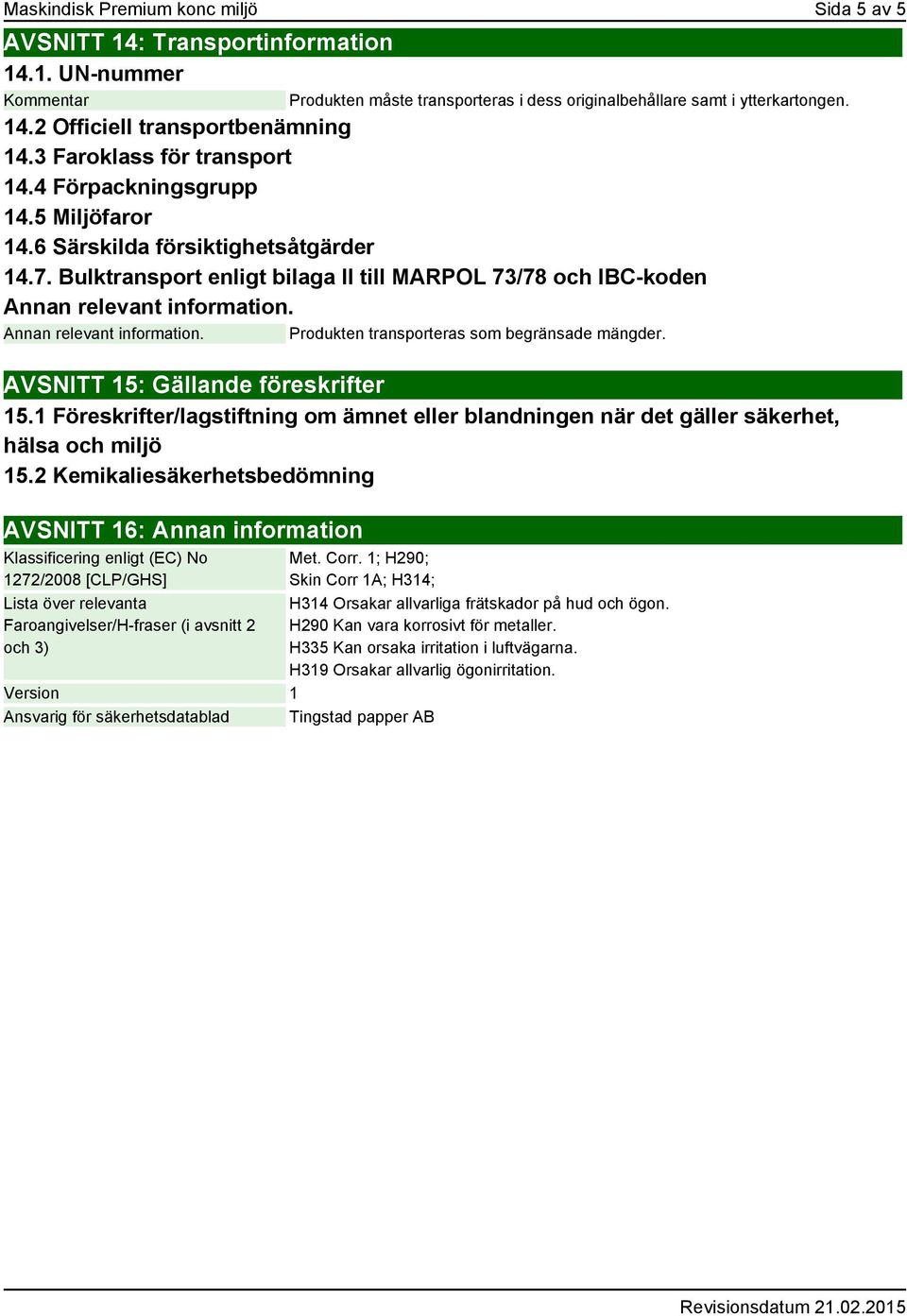 Produkten måste transporteras i dess originalbehållare samt i ytterkartongen. AVSNITT 15: Gällande föreskrifter 15.