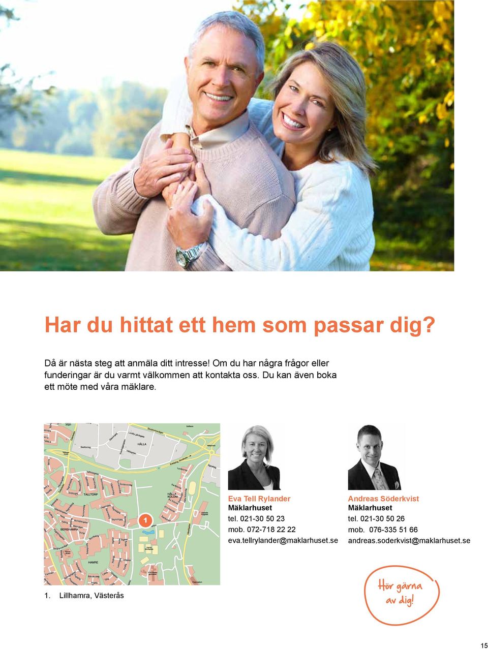 Du kan även boka ett möte med våra mäklare. 1 Eva Tell Rylander Mäklarhuset tel. 021-30 50 23 mob.