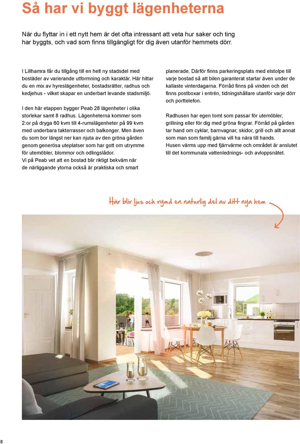 Här hittar du en mix av hyreslägenheter, bostadsrätter, radhus och kedjehus - vilket skapar en underbart levande stadsmiljö.