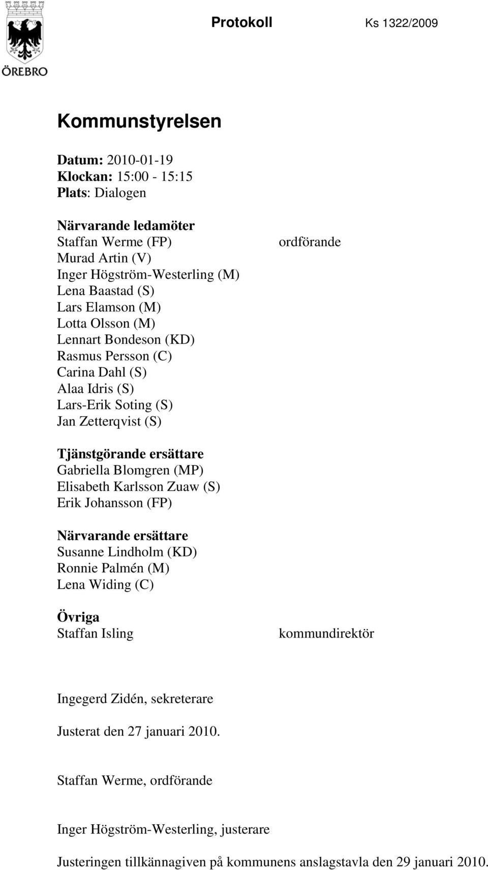 ersättare Gabriella Blomgren (MP) Elisabeth Karlsson Zuaw (S) Erik Johansson (FP) Närvarande ersättare Susanne Lindholm (KD) Ronnie Palmén (M) Lena Widing (C) Övriga Staffan Isling