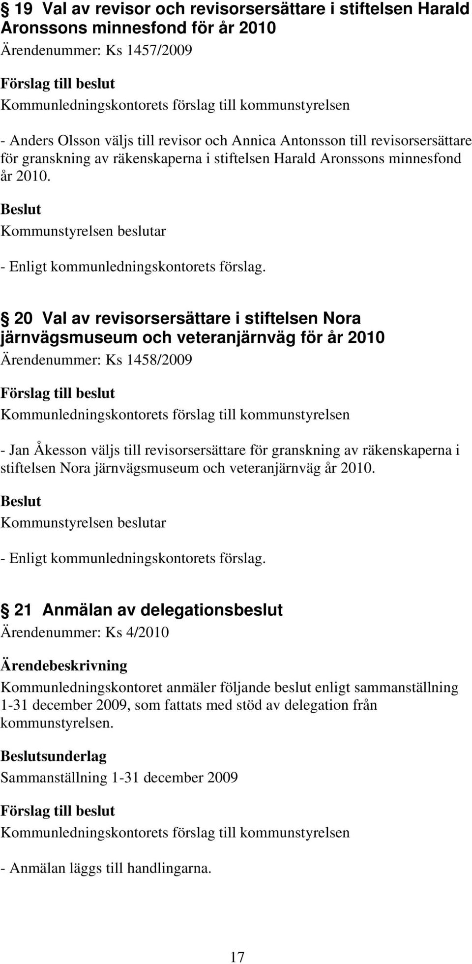 20 Val av revisorsersättare i stiftelsen Nora järnvägsmuseum och veteranjärnväg för år 2010 Ärendenummer: Ks 1458/2009 - Jan Åkesson väljs till revisorsersättare för granskning av räkenskaperna i