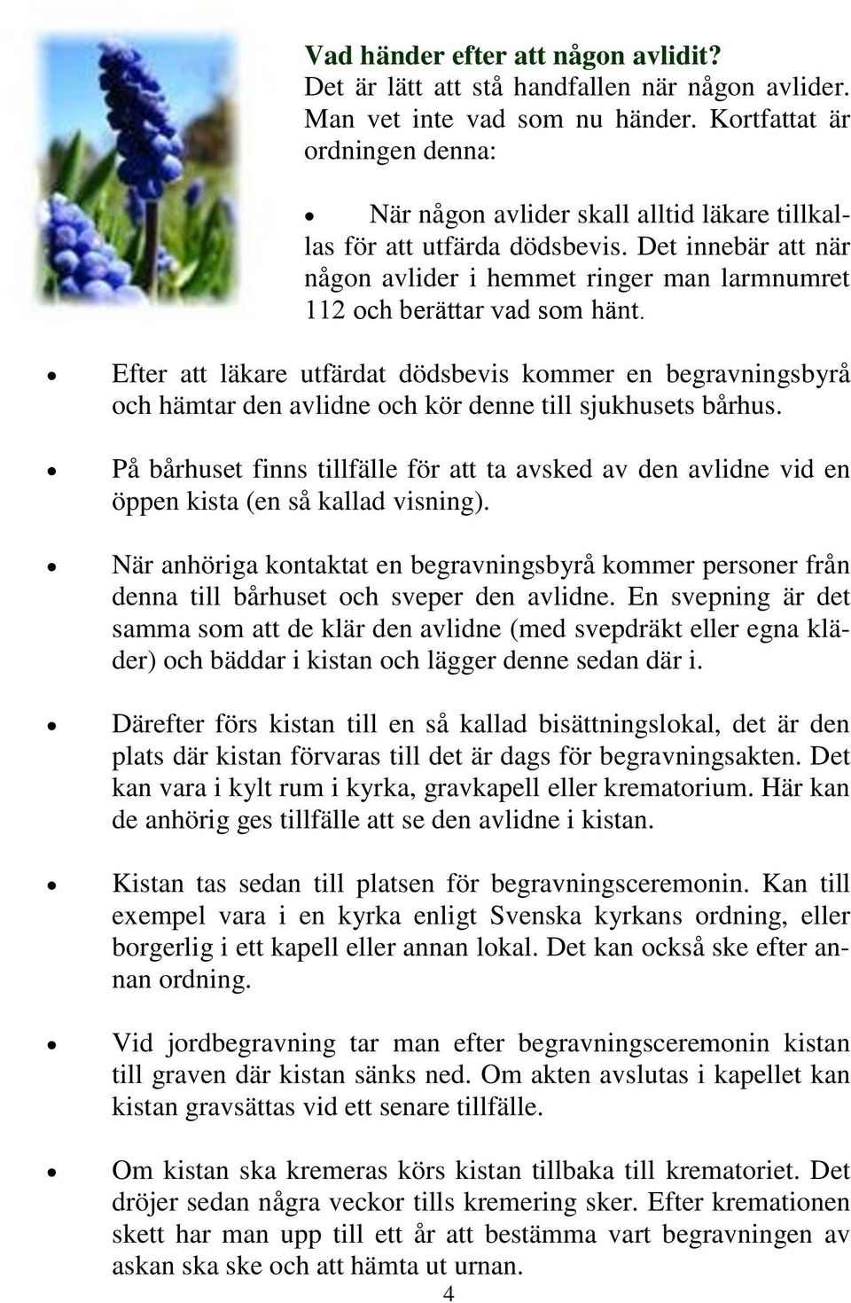 Det innebär att när någon avlider i hemmet ringer man larmnumret 112 och berättar vad som hänt.