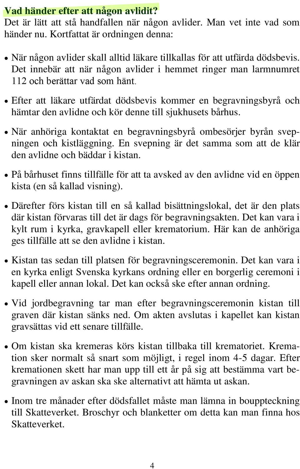 Det innebär att när någon avlider i hemmet ringer man larmnumret 112 och berättar vad som hänt.