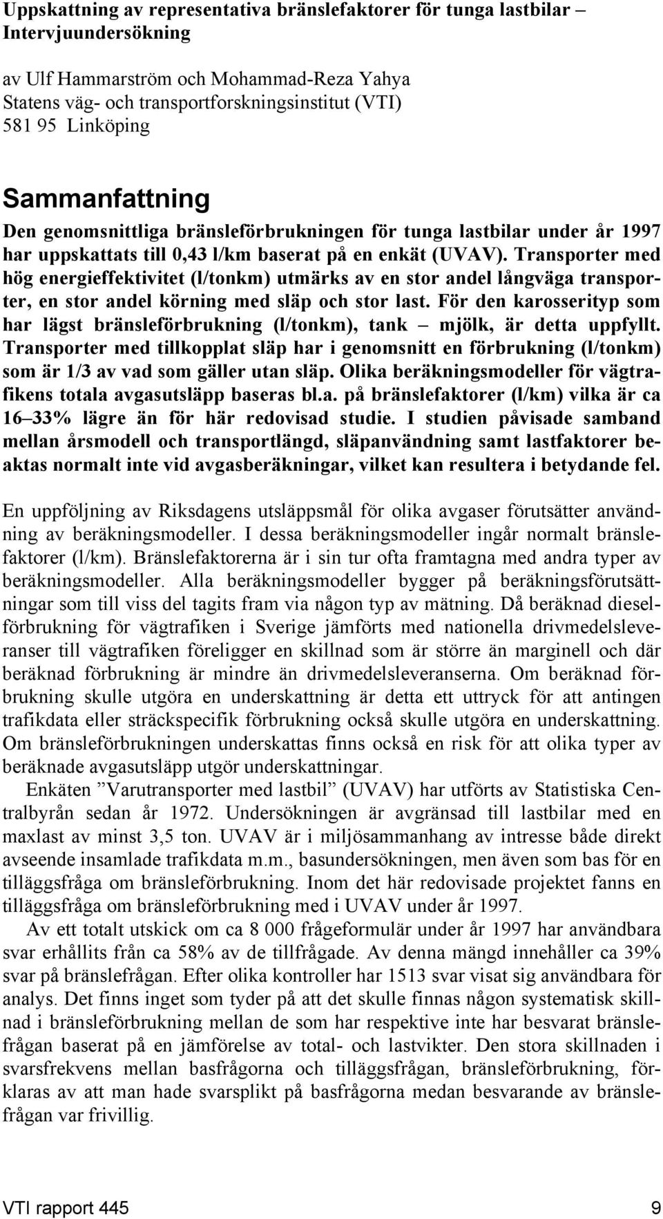 Transporter med hög energieffektivitet (l/tonkm) utmärks av en stor andel långväga transporter, en stor andel körning med släp och stor last.