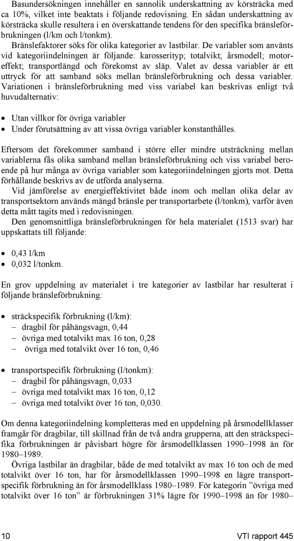 De variabler som använts vid kategoriindelningen är följande: karosserityp; totalvikt; årsmodell; motoreffekt; transportlängd och förekomst av släp.