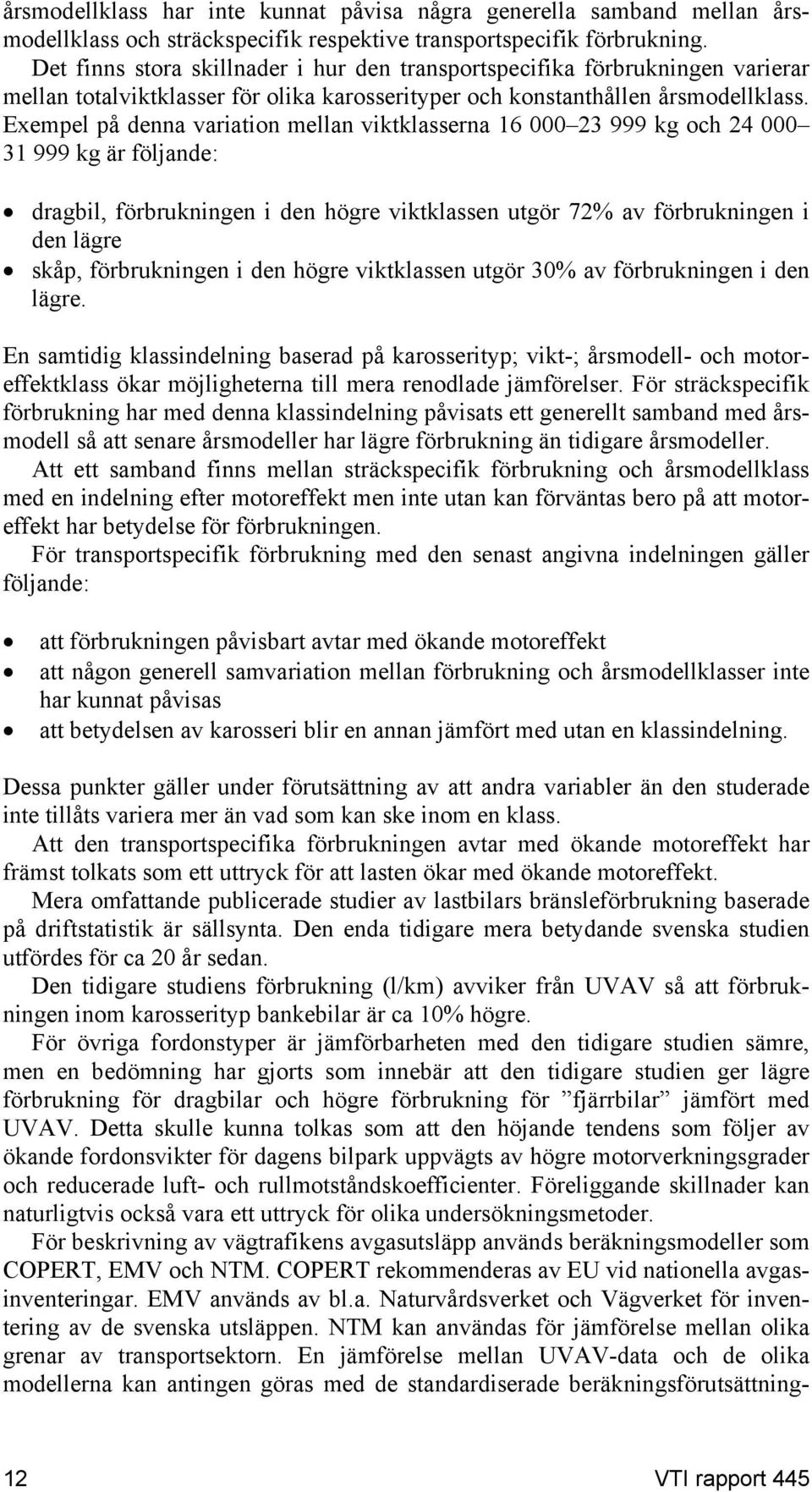 Exempel på denna variation mellan viktklasserna 16 000 23 999 kg och 24 000 31 999 kg är följande: dragbil, förbrukningen i den högre viktklassen utgör 72% av förbrukningen i den lägre skåp,