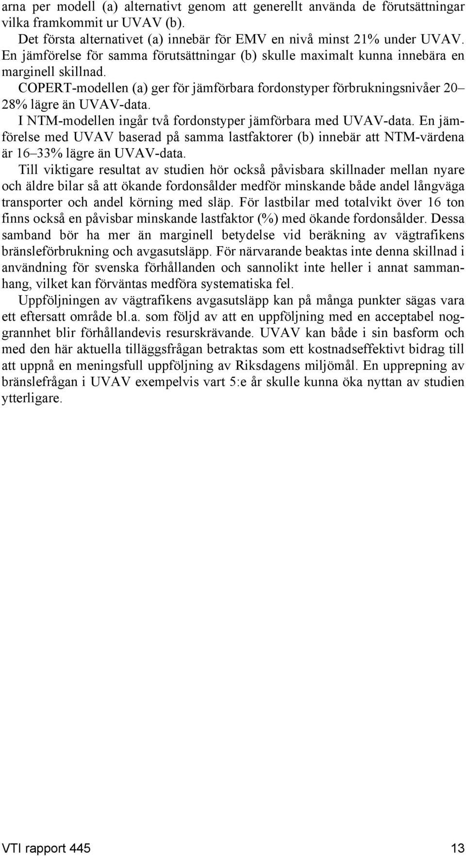 I NTM-modellen ingår två fordonstyper jämförbara med UVAV-data. En jämförelse med UVAV baserad på samma lastfaktorer (b) innebär att NTM-värdena är 16 33% lägre än UVAV-data.