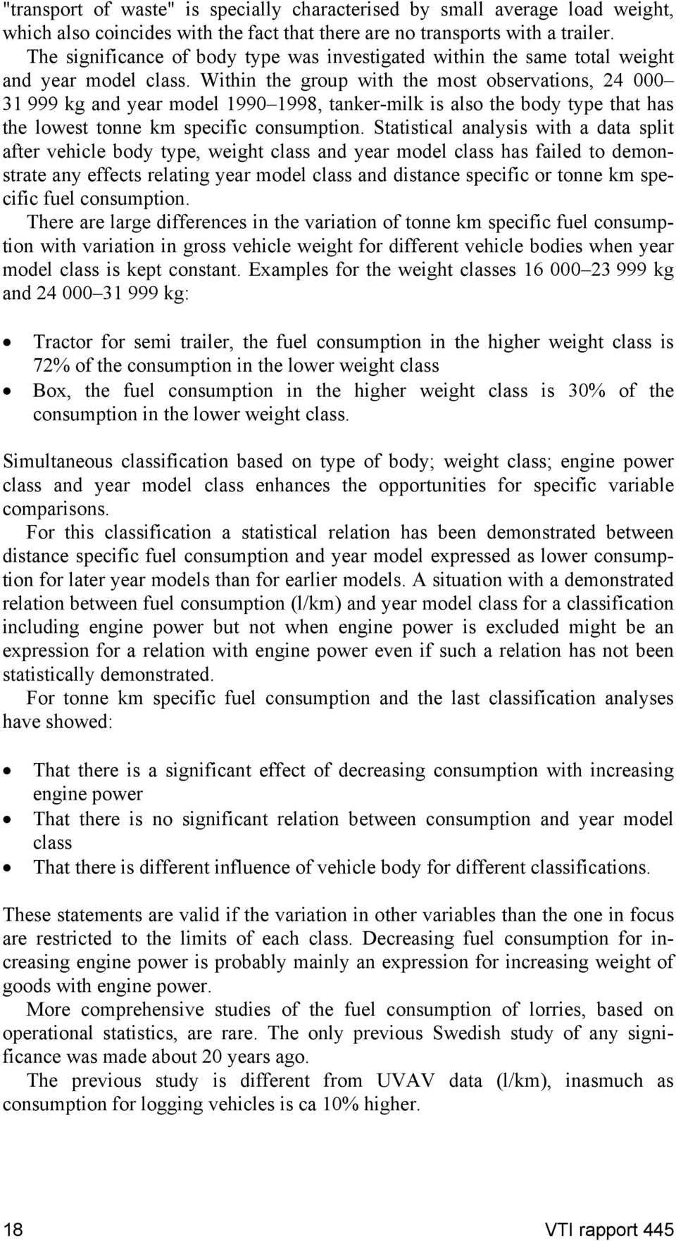 Within the group with the most observations, 24 000 31 999 kg and year model 1990 1998, tanker-milk is also the body type that has the lowest tonne km specific consumption.