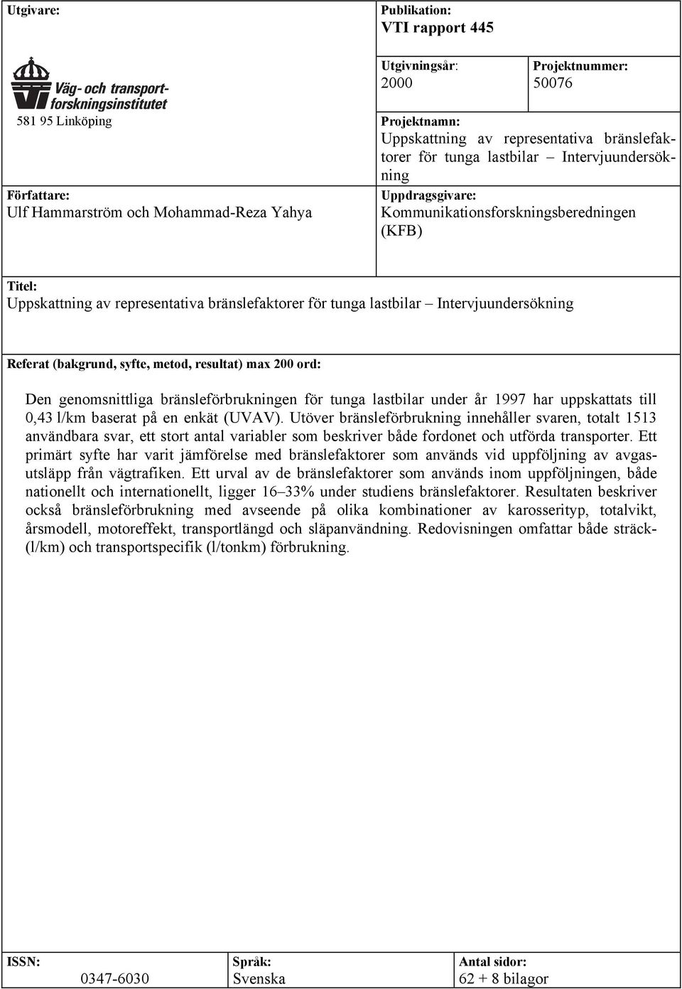 Intervjuundersökning Referat (bakgrund, syfte, metod, resultat) max 200 ord: Den genomsnittliga bränsleförbrukningen för tunga lastbilar under år 1997 har uppskattats till 0,43 l/km baserat på en